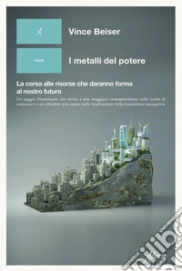 I metalli del potere. La corsa alle risorse che daranno forma al nostro futuro libro