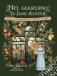Nel giardino di Jane Austen. Tour botanico dei suoi grandi classici libro