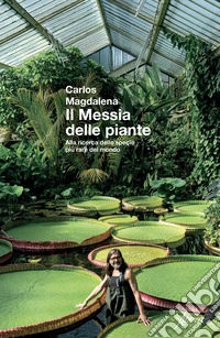 Il messia delle piante. Alla ricerca delle specie più rare del mondo. Nuova ediz. libro