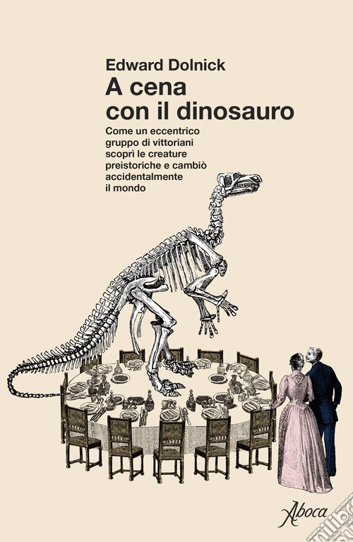 A cena con il dinosauro. Come un eccentrico gruppo di vittoriani scoprì le creature preistoriche e cambiò accidentalmente il mondo