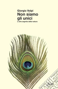 Non siamo gli unici. L'arte segreta della natura libro