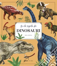 La vita segreta dei dinosauri. Ediz. a colori libro