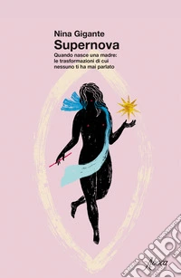 Supernova. Quando nasce una madre: le trasformazioni di cui nessuno ti ha mai parlato libro