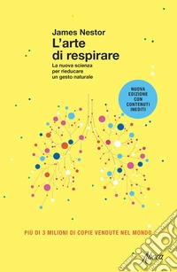 L'arte di respirare. La nuova scienza per rieducare un gesto naturale. Nuova ediz. libro