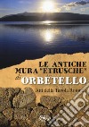 Le antiche mura «etrusche» di Orbetello. Atti della Tavola rotonda libro