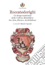 Roccatederighi. Un borgo medievale delle Colline Metallifere tra arte, storia e architettura