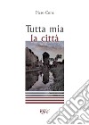 Tutta mia la città libro di Conz Piero