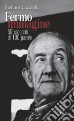 Fermo immagine. 50 racconti di 100 parole libro