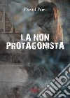 La non protagonista libro di Parri David