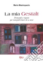 La mia Gestalt. Domande e risposte per intrepidi lettori di se stessi