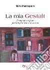 La mia Gestalt. Domande e risposte per intrepidi lettori di se stessi libro