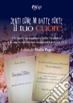 Senti come mi batte forte il tuo cuore. Un padre nel massacro della Niccioleta e la storia raccontata da un militante del CLN