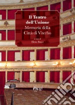 Il Teatro dell'Unione. Memoria della Città di Viterbo libro