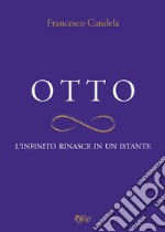 Otto. L'infinito rinasce in un istante libro