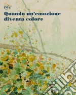 Quando un'emozione diventa colore. Ediz. illustrata