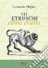 Gli etruschi come erano libro di Magini Leonardo