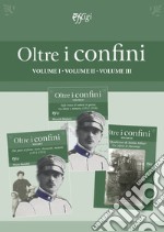 Oltre i confini. Vol. 1-3: Dal paese al fronte: storie, documenti, memorie (1911-1918)-Sulle tracce di uomini in guerra tra lettere e memorie (1911-1918)-Quaderno di Attilio Sillari. Un alpino di Maremma libro