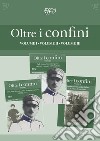 Oltre i confini. Vol. 1-3: Dal paese al fronte: storie, documenti, memorie (1911-1918)-Sulle tracce di uomini in guerra tra lettere e memorie (1911-1918)-Quaderno di Attilio Sillari. Un alpino di Maremma libro di Bartolini Mauro