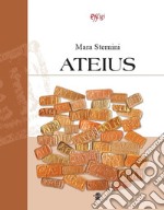 Ateius. Ediz. illustrata libro