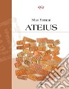 Ateius. Ediz. illustrata libro