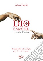 Dio è amore. E anche l'uomo. Compendio di teologia per il nostro tempo libro