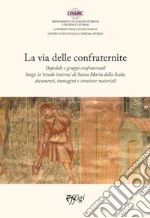 La via delle confraternite. Ospedale e gruppi confraternali lungo la «strada interna» di Santa Maria della Scala: documenti, immagini e strutture materiali libro