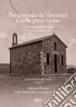 Per comodo de' forestieri e delle genti vicine. La Posta della Scala e il suo oratorio. Appunti di storia locale libro