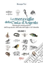 Le meraviglie della Costa d'Argento. Dizionario etnofaunistico dell'Argentario, dell'Isola del Giglio e di Orbetello. Vol. 1 libro