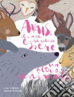 Anais, il cane che voleva essere un altro animale. Ediz. illustrata