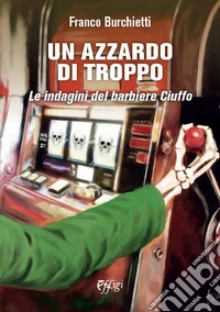 Un azzardo di troppo. Le indagini del barbiere Ciuffo libro