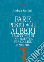 Fare posto agli alberi. I racconti di una maestra tra colline e miniere libro