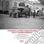 L'opera della Croce Rossa Italiana nella I guerra mondiale. «Relazione riassuntiva dell'opera della Croce Rossa Italiana nella guerra mondiale con dati statistici, note episodiche ed incisioni» Maggio 1915 - Maggio 1919