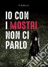 Io con i mostri non ci parlo libro di Bardelli Carla