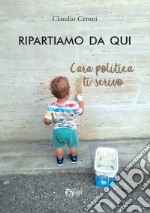 Ripartiamo da qui. Cara politica ti scrivo libro