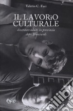 Il lavorio culturale. Diventare adulti in provincia dopo Bianciardi libro