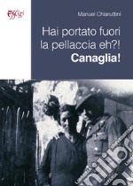 Hai portato fuori la pellaccia eh?! Canaglia! libro