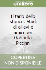 Il tarlo dello storico. Studi di allievi e amici per Gabriella Piccinni libro