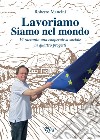 Lavoriamo siamo nel mondo. Vi racconto una cooperativa sociale in quattro progetti libro