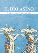 Il dio asino. Il mistero di un'antica divinità libro