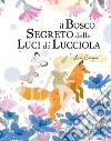 Il bosco segreto delle luci di lucciola. Ediz. illustrata libro