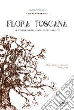 Flora toscana. Le foglie degli alberi e degli arbusti. Vol. 1: Atlante di riconoscimento