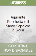 Aquilante Rocchetta e il Santo Sepolcro in Sicilia libro