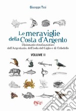 Le meraviglie della Costa d'Argento. Dizionario etnofaunistico dell'Argentario, dell'Isola del Giglio e di Orbetello. Vol. 2