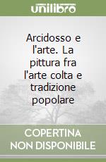 Arcidosso e l'arte. La pittura fra l'arte colta e tradizione popolare libro