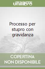 Processo per stupro con gravidanza