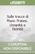 Sulle tracce di Mario Pratesi. Umanità e ferinità libro