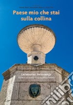 Paese mio che stai sulla collina. Castelnuovo Berardenga. Storie e racconti tra passato e futuro libro