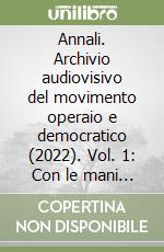 Annali. Archivio audiovisivo del movimento operaio e democratico (2022). Vol. 1: Con le mani libere. Il cinema italiano e la liberazione dell'Algeria libro