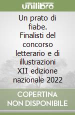 Un prato di fiabe. Finalisti del concorso letterario e di illustrazioni XII edizione nazionale 2022 libro