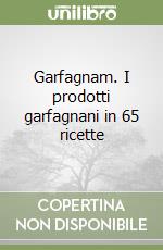 Garfagnam. I prodotti garfagnani in 65 ricette